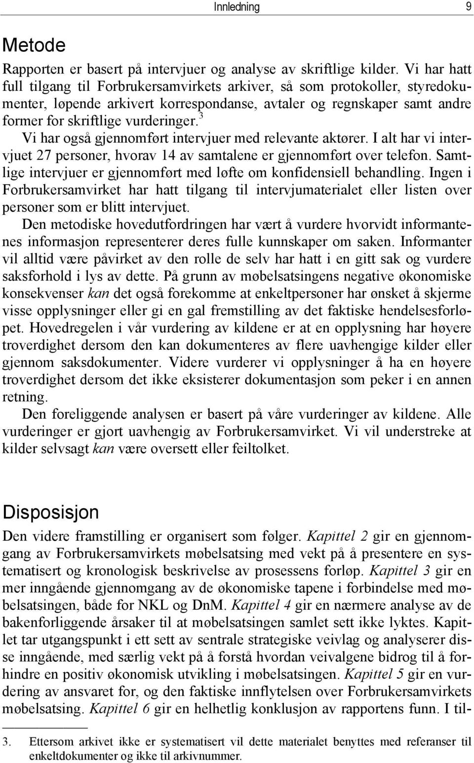 3 Vi har også gjennomført intervjuer med relevante aktører. I alt har vi intervjuet 27 personer, hvorav 14 av samtalene er gjennomført over telefon.