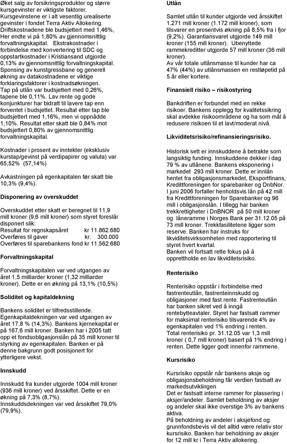 Ekstrakostnader i forbindelse med konvertering til SDC og oppstartkostnader i Kristiansand utgjorde 0,13% av gjennomsnittlig forvaltningskapital.