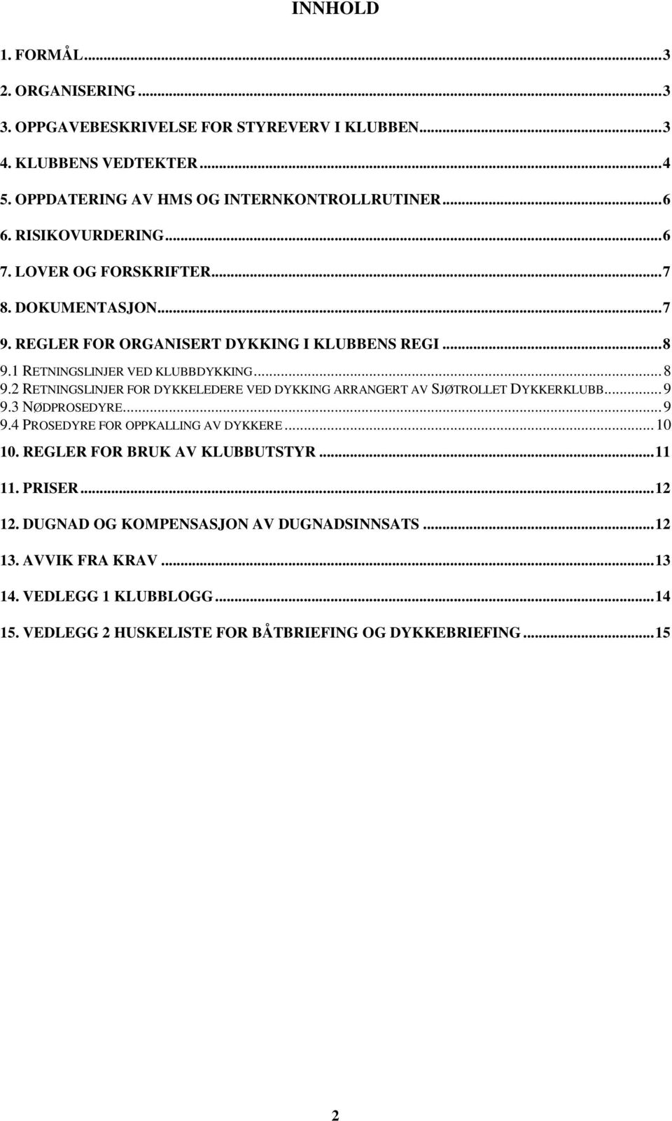 1 RETNINGSLINJER VED KLUBBDYKKING... 8 9.2 RETNINGSLINJER FOR DYKKELEDERE VED DYKKING ARRANGERT AV SJØTROLLET DYKKERKLUBB... 9 9.3 NØDPROSEDYRE... 9 9.4 PROSEDYRE FOR OPPKALLING AV DYKKERE.