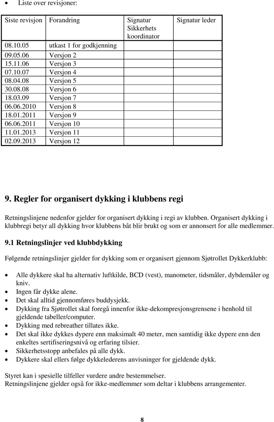 Regler for organisert dykking i klubbens regi Retningslinjene nedenfor gjelder for organisert dykking i regi av klubben.