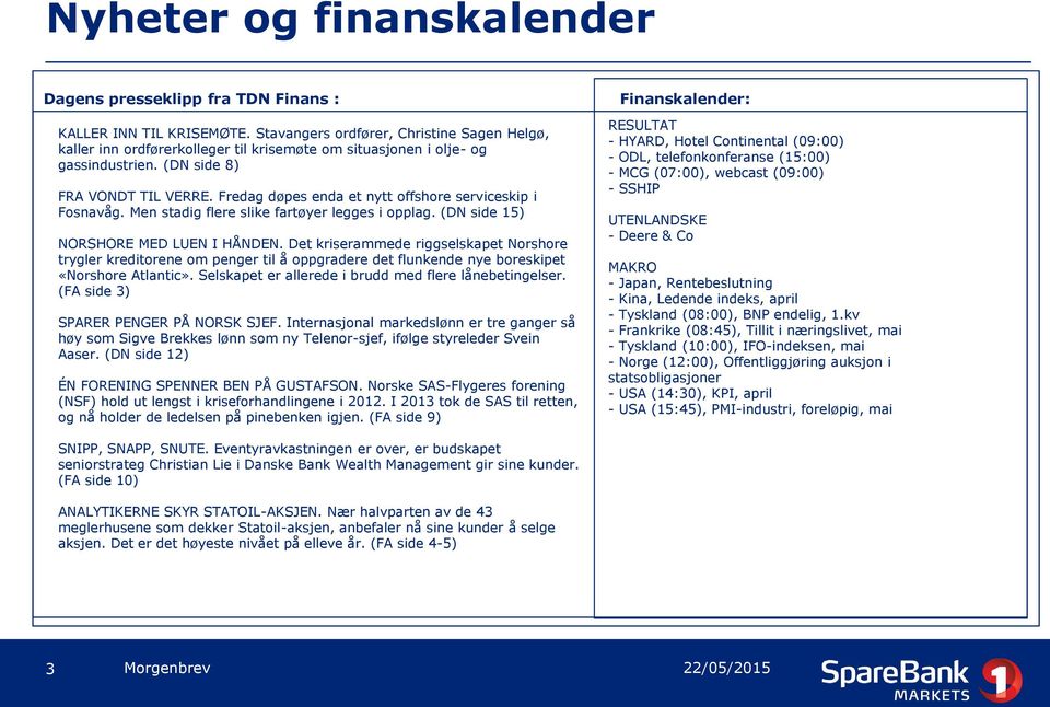 Fredag døpes enda et nytt offshore serviceskip i Fosnavåg. Men stadig flere slike fartøyer legges i opplag. (DN side 15) NORSHORE MED LUEN I HÅNDEN.