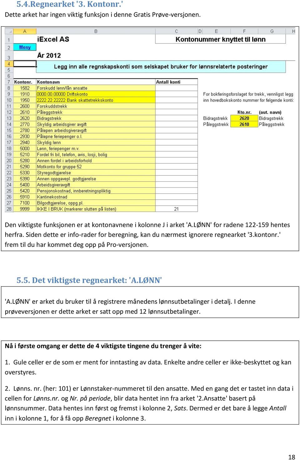 LØNN' 'A.LØNN' er arket du bruker til å registrere månedens lønnsutbetalinger i detalj. I denne prøveversjonen er dette arket er satt opp med 12 lønnsutbetalinger.