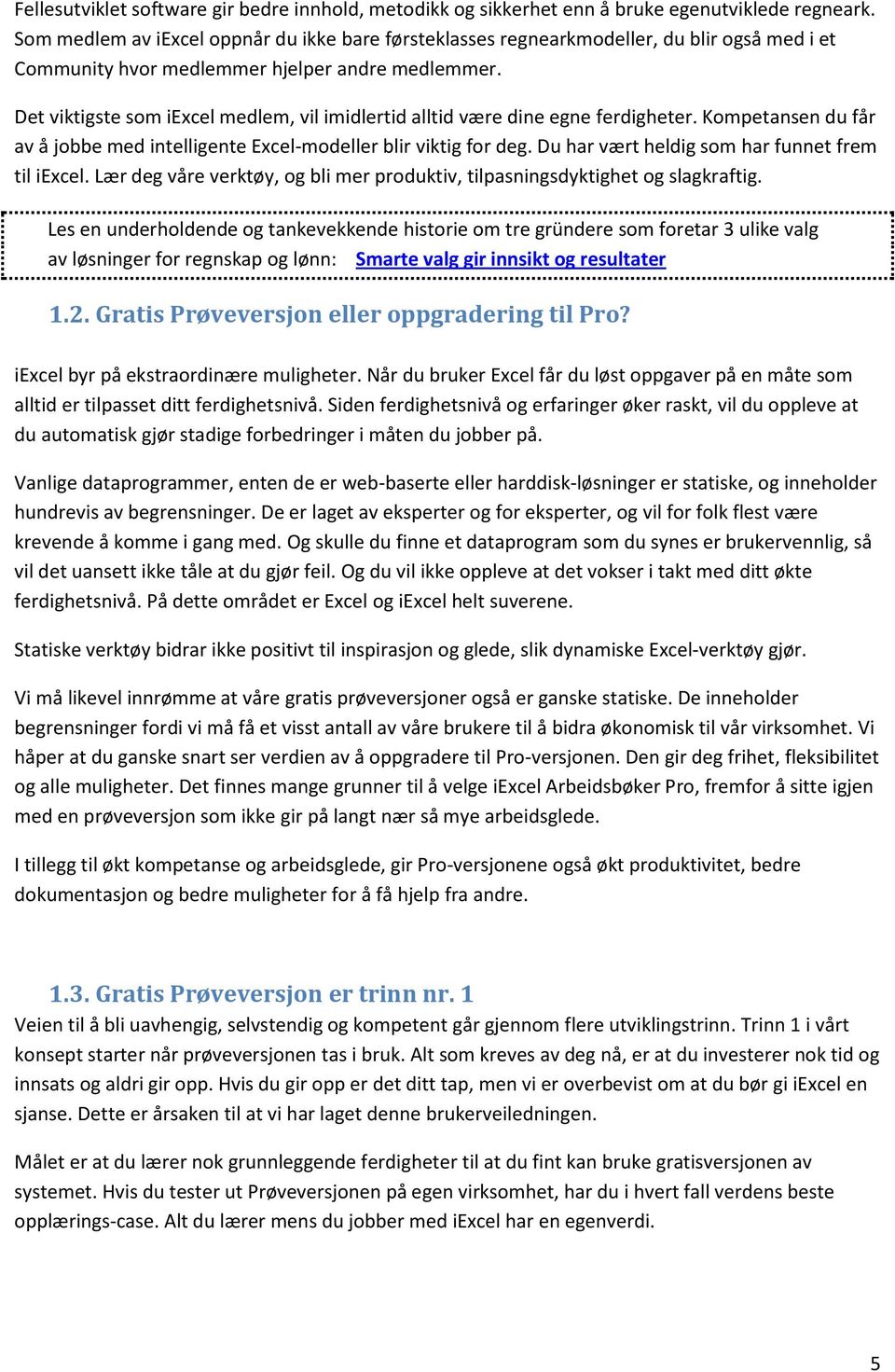 Det viktigste som iexcel medlem, vil imidlertid alltid være dine egne ferdigheter. Kompetansen du får av å jobbe med intelligente Excel-modeller blir viktig for deg.