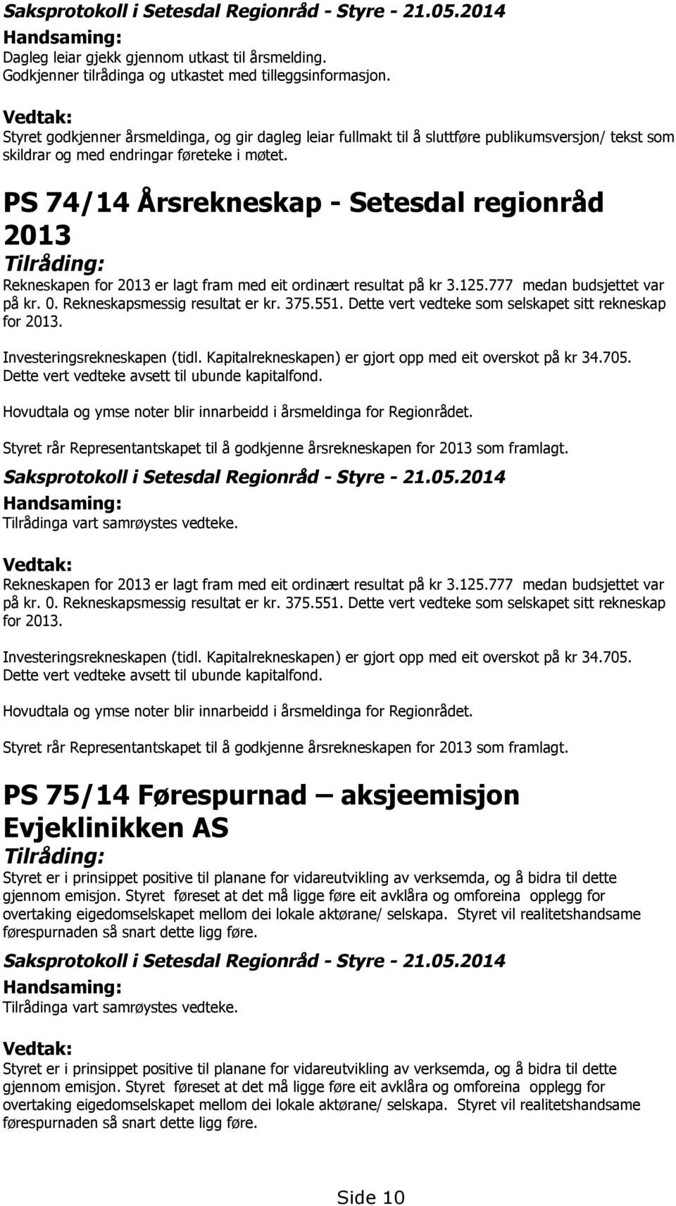 PS 74/14 Årsrekneskap - Setesdal regionråd 2013 Tilråding: Rekneskapen for 2013 er lagt fram med eit ordinært resultat på kr 3.125.777 medan budsjettet var på kr. 0. Rekneskapsmessig resultat er kr.