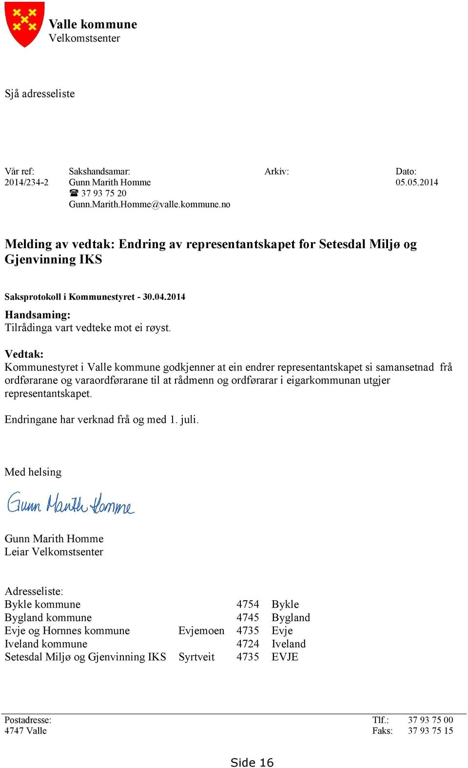 Vedtak: Kommunestyret i Valle kommune godkjenner at ein endrer representantskapet si samansetnad frå ordførarane og varaordførarane til at rådmenn og ordførarar i eigarkommunan utgjer