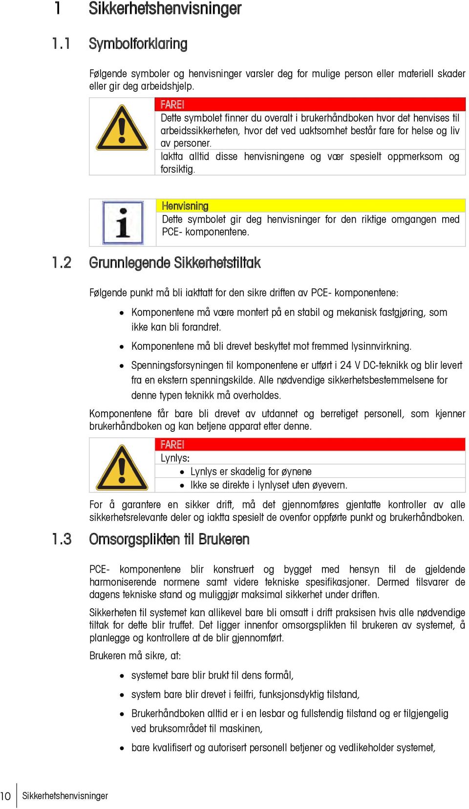 Iaktta alltid disse henvisningene og vær spesielt oppmerksom og forsiktig. 1.