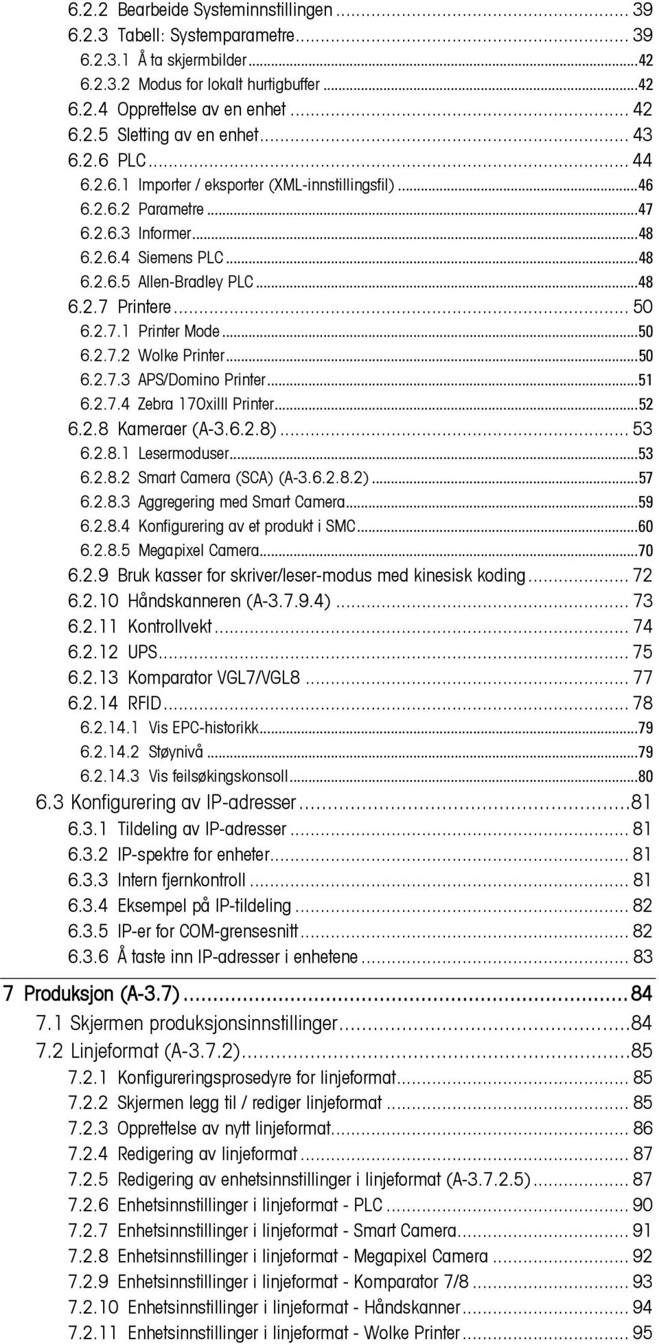 .. 50 6.2.7.1 Printer Mode... 50 6.2.7.2 Wolke Printer... 50 6.2.7.3 APS/Domino Printer... 51 6.2.7.4 Zebra 170xiIII Printer... 52 6.2.8 Kameraer (A-3.6.2.8)... 53 6.2.8.1 Lesermoduser... 53 6.2.8.2 Smart Camera (SCA) (A-3.