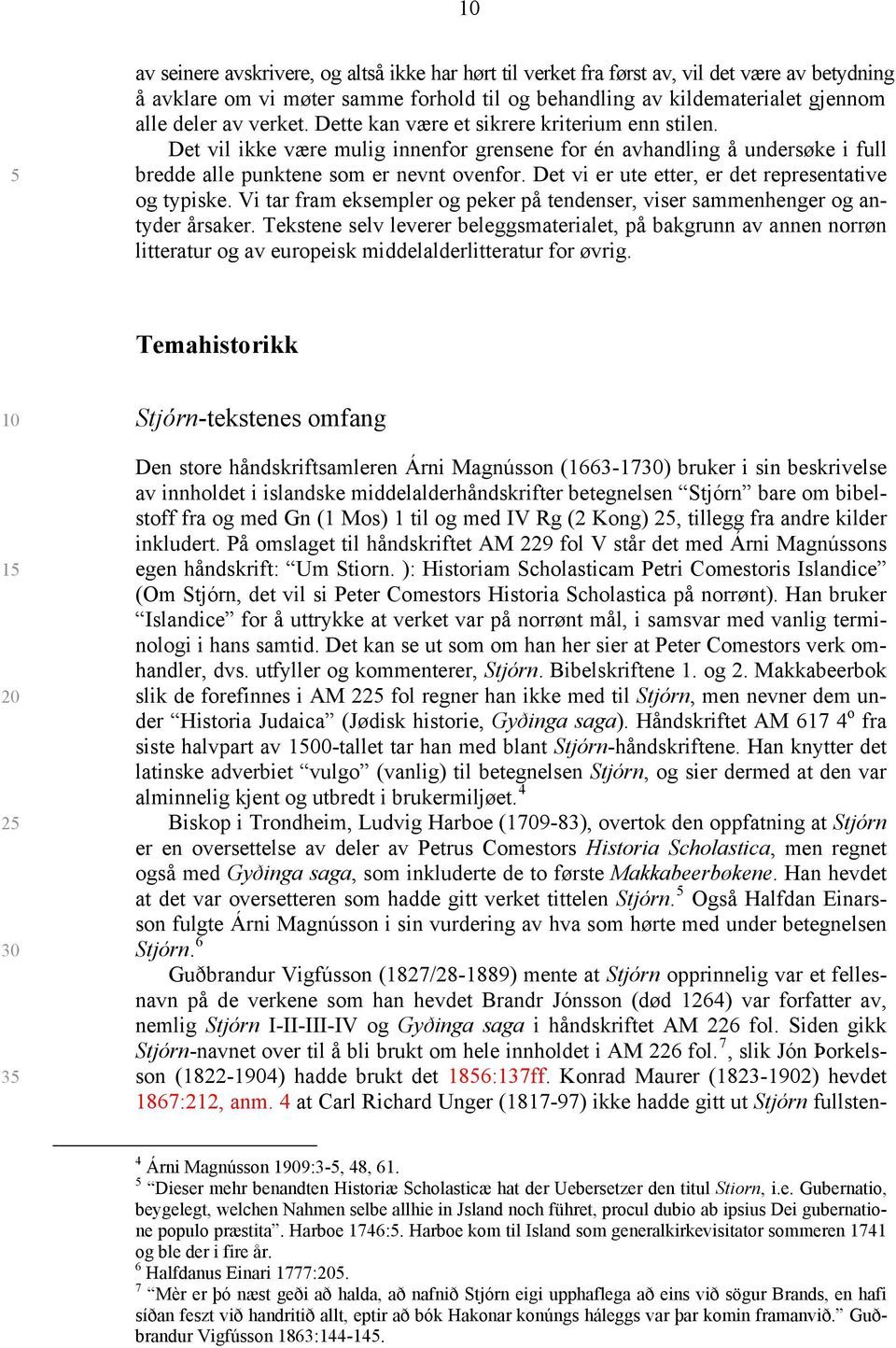 Det vi er ute etter, er det representative og typiske. Vi tar fram eksempler og peker på tendenser, viser sammenhenger og antyder årsaker.