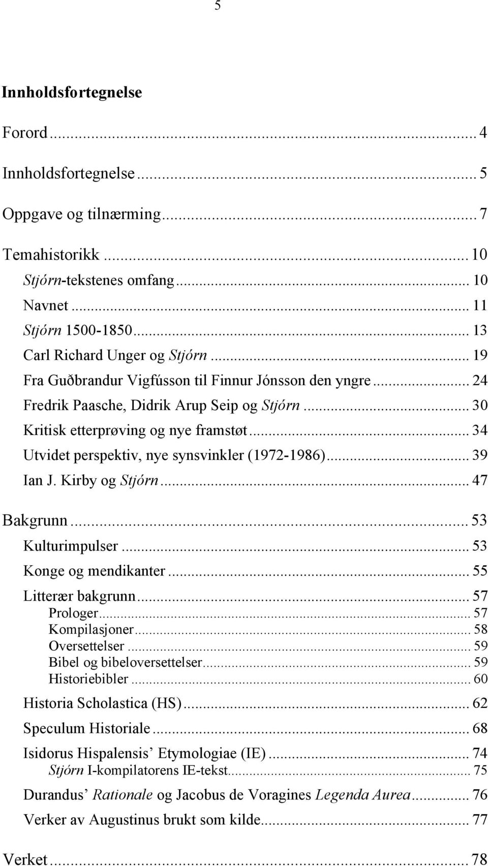 .. 34 Utvidet perspektiv, nye synsvinkler (1972-1986)... 39 Ian J. Kirby og Stjórn... 47 Bakgrunn... 3 Kulturimpulser... 3 Konge og mendikanter... Litterær bakgrunn... 7 Prologer... 7 Kompilasjoner.