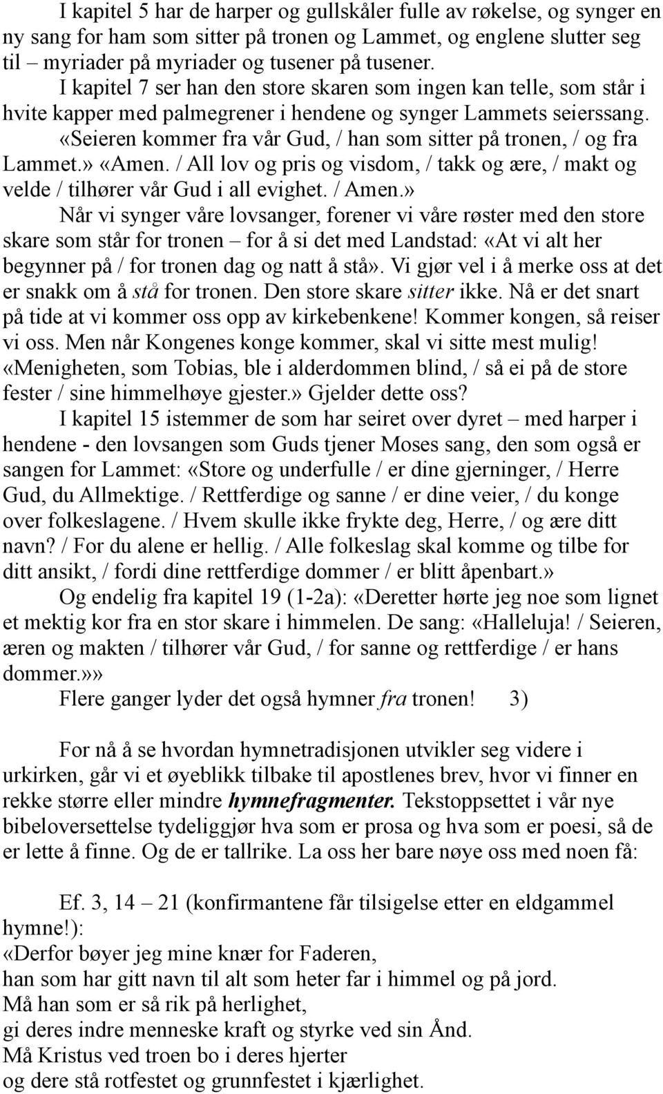 «Seieren kommer fra vår Gud, / han som sitter på tronen, / og fra Lammet.» «Amen. / All lov og pris og visdom, / takk og ære, / makt og velde / tilhører vår Gud i all evighet. / Amen.