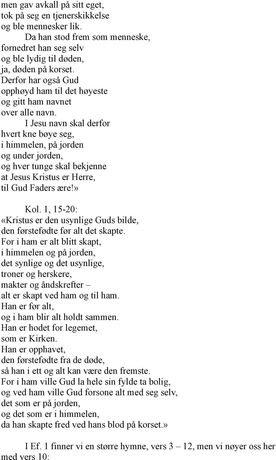 I Jesu navn skal derfor hvert kne bøye seg, i himmelen, på jorden og under jorden, og hver tunge skal bekjenne at Jesus Kristus er Herre, til Gud Faders ære» Kol.