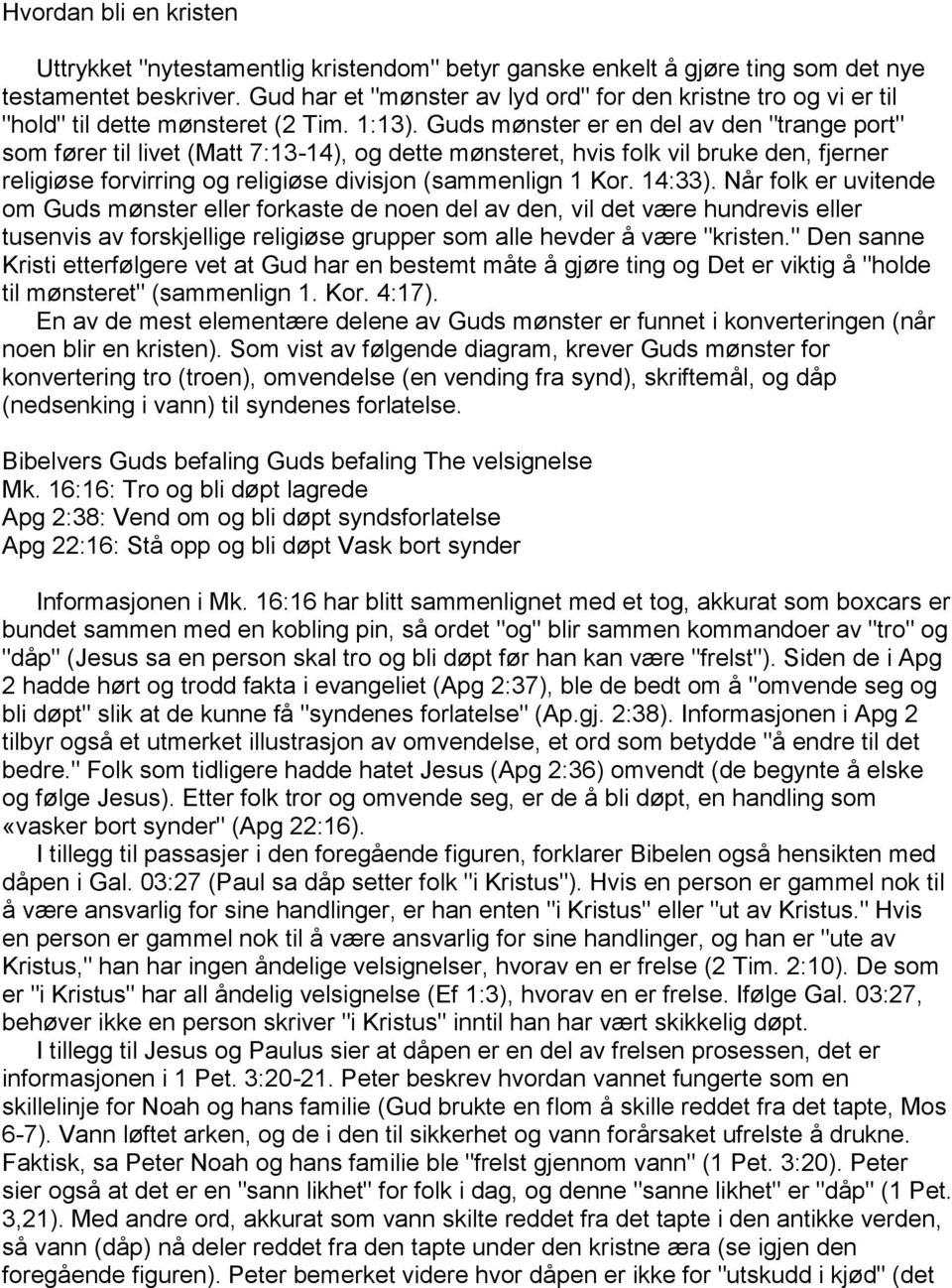 Guds mønster er en del av den "trange port" som fører til livet (Matt 7:13-14), og dette mønsteret, hvis folk vil bruke den, fjerner religiøse forvirring og religiøse divisjon (sammenlign 1 Kor.