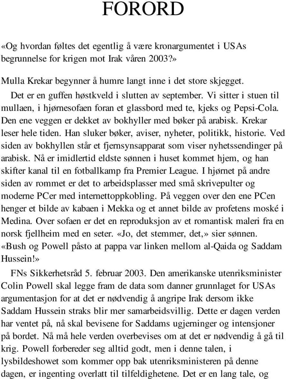 Den ene veggen er dekket av bokhyller med bøker på arabisk. Krekar leser hele tiden. Han sluker bøker, aviser, nyheter, politikk, historie.