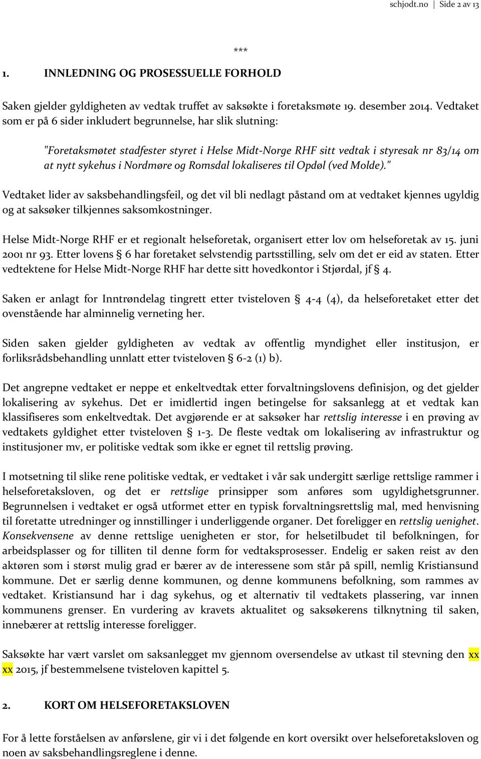 lokaliseres til Opdøl (ved Molde)." Vedtaket lider av saksbehandlingsfeil, og det vil bli nedlagt påstand om at vedtaket kjennes ugyldig og at saksøker tilkjennes saksomkostninger.