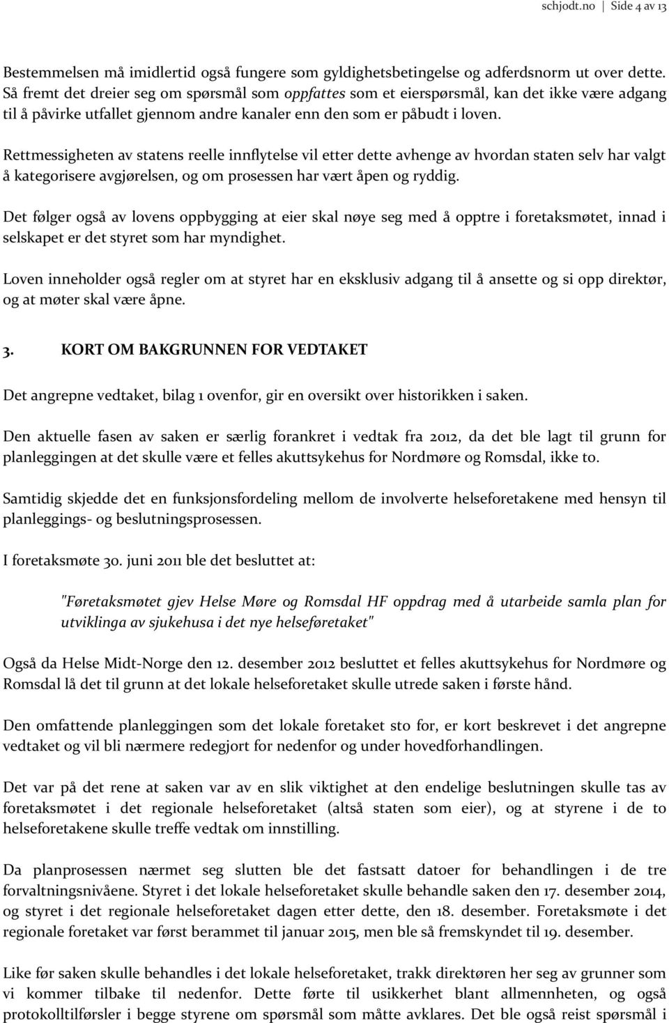 Rettmessigheten av statens reelle innflytelse vil etter dette avhenge av hvordan staten selv har valgt å kategorisere avgjørelsen, og om prosessen har vært åpen og ryddig.