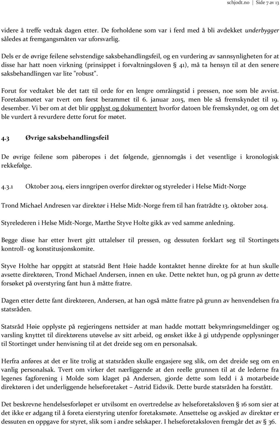 saksbehandlingen var lite "robust". Forut for vedtaket ble det tatt til orde for en lengre områingstid i pressen, noe som ble avvist. Foretaksmøtet var tvert om først berammet til 6.