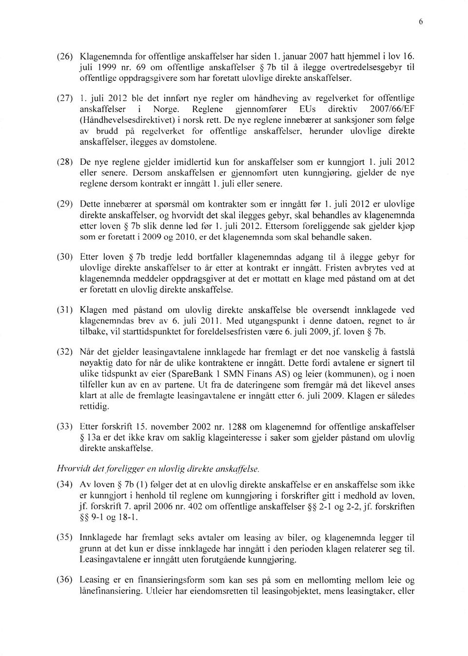 juli 2012 ble det innført nye reder om håndheving av regelverket for offentlige anskaffelser i Norge. Reglene gjennomfører EUs direktiv 2007/66/EF (Håndhevelsesdirektivet) i norsk rett.