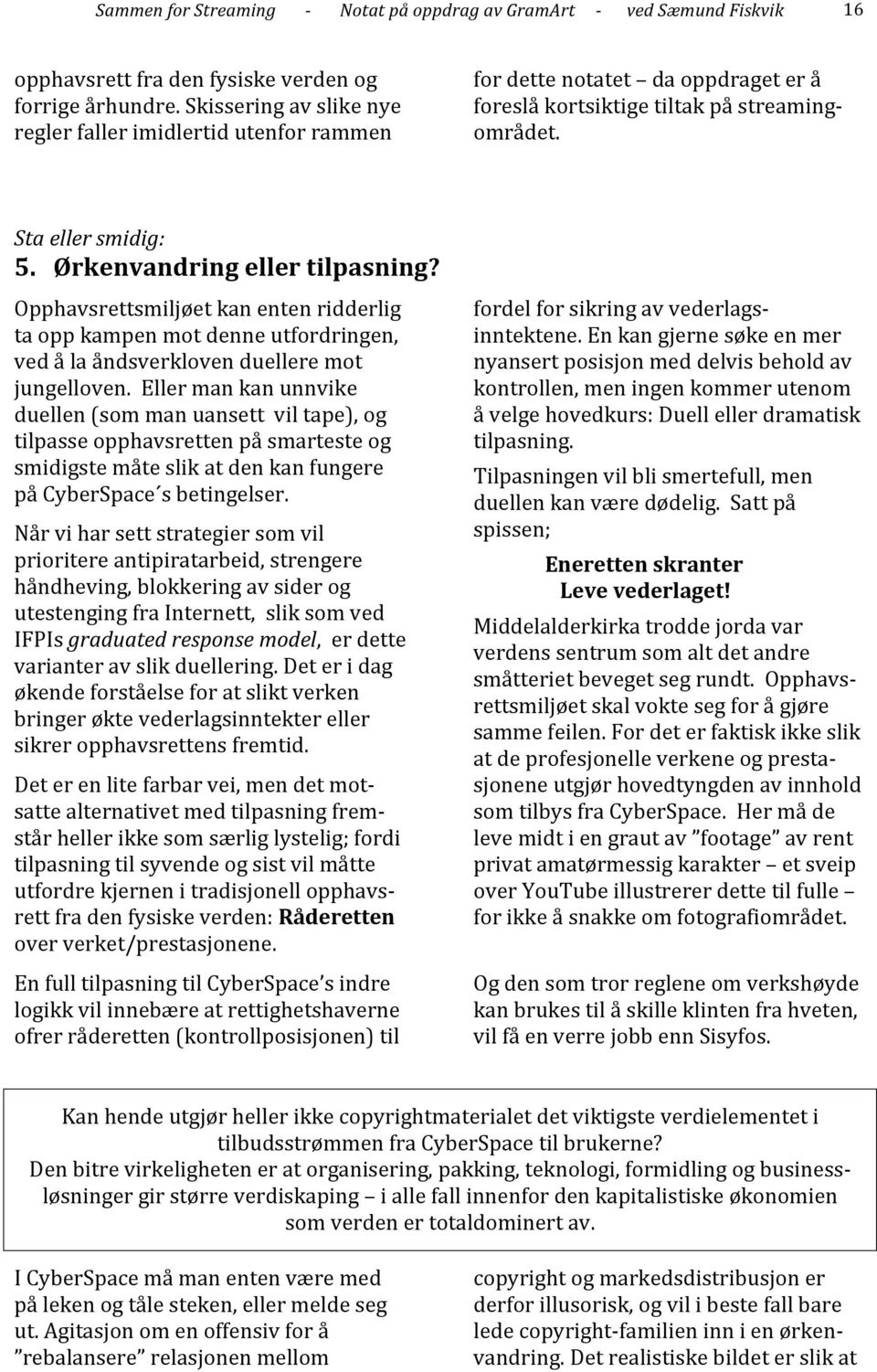 Ørkenvandring eller tilpasning? Opphavsrettsmiljøet kan enten ridderlig ta opp kampen mot denne utfordringen, ved å la åndsverkloven duellere mot jungelloven.