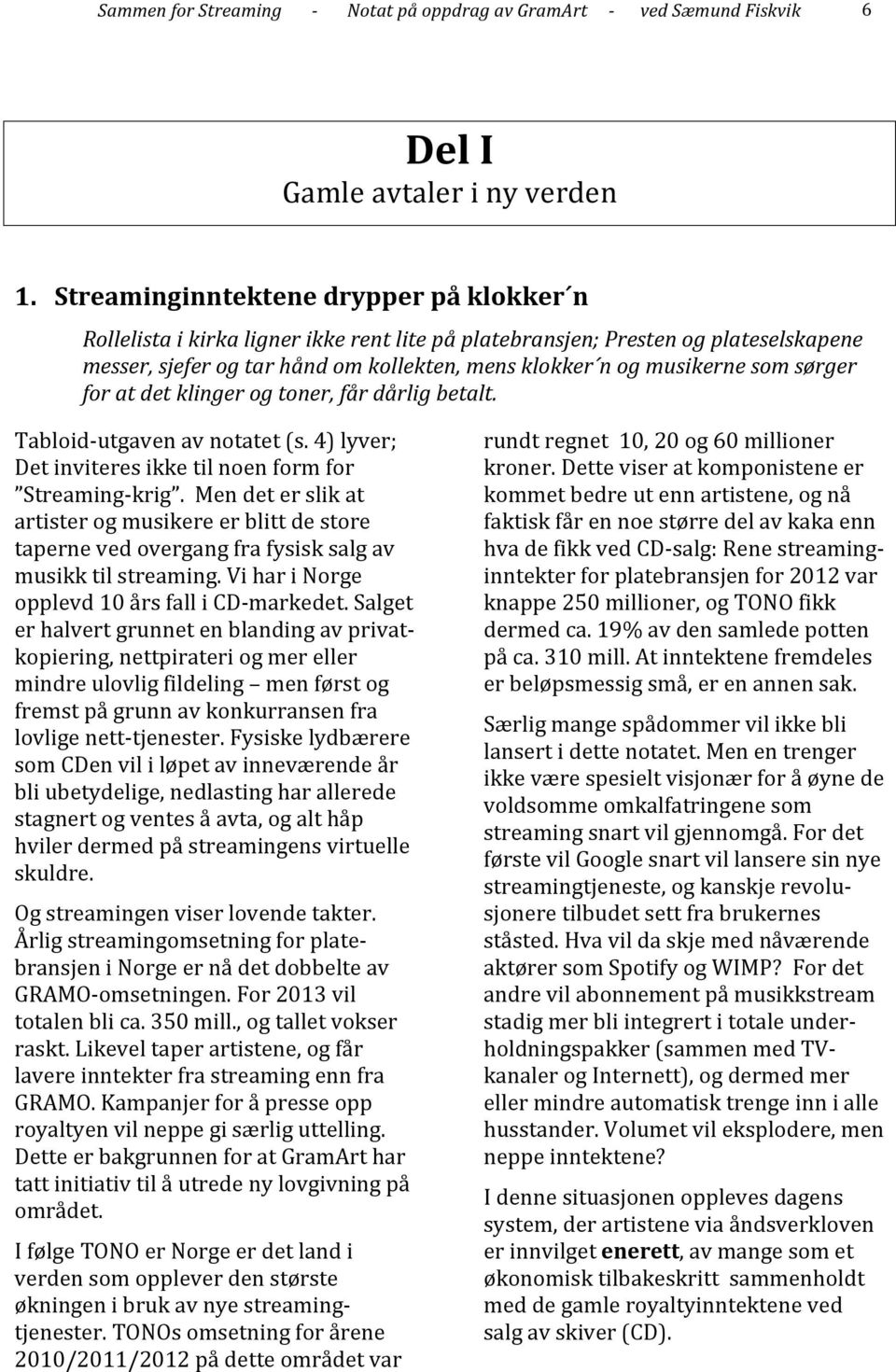 sørger for at det klinger og toner, får dårlig betalt. Tabloid- utgaven av notatet (s. 4) lyver; Det inviteres ikke til noen form for Streaming- krig.