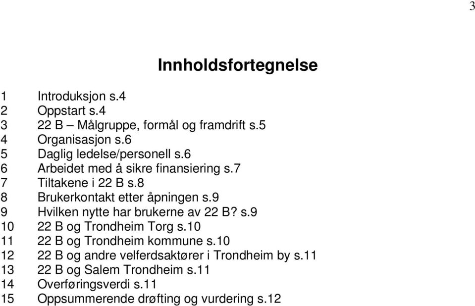 8 8 Brukerkontakt etter åpningen s.9 9 Hvilken nytte har brukerne av 22 B? s.9 10 22 B og Trondheim Torg s.