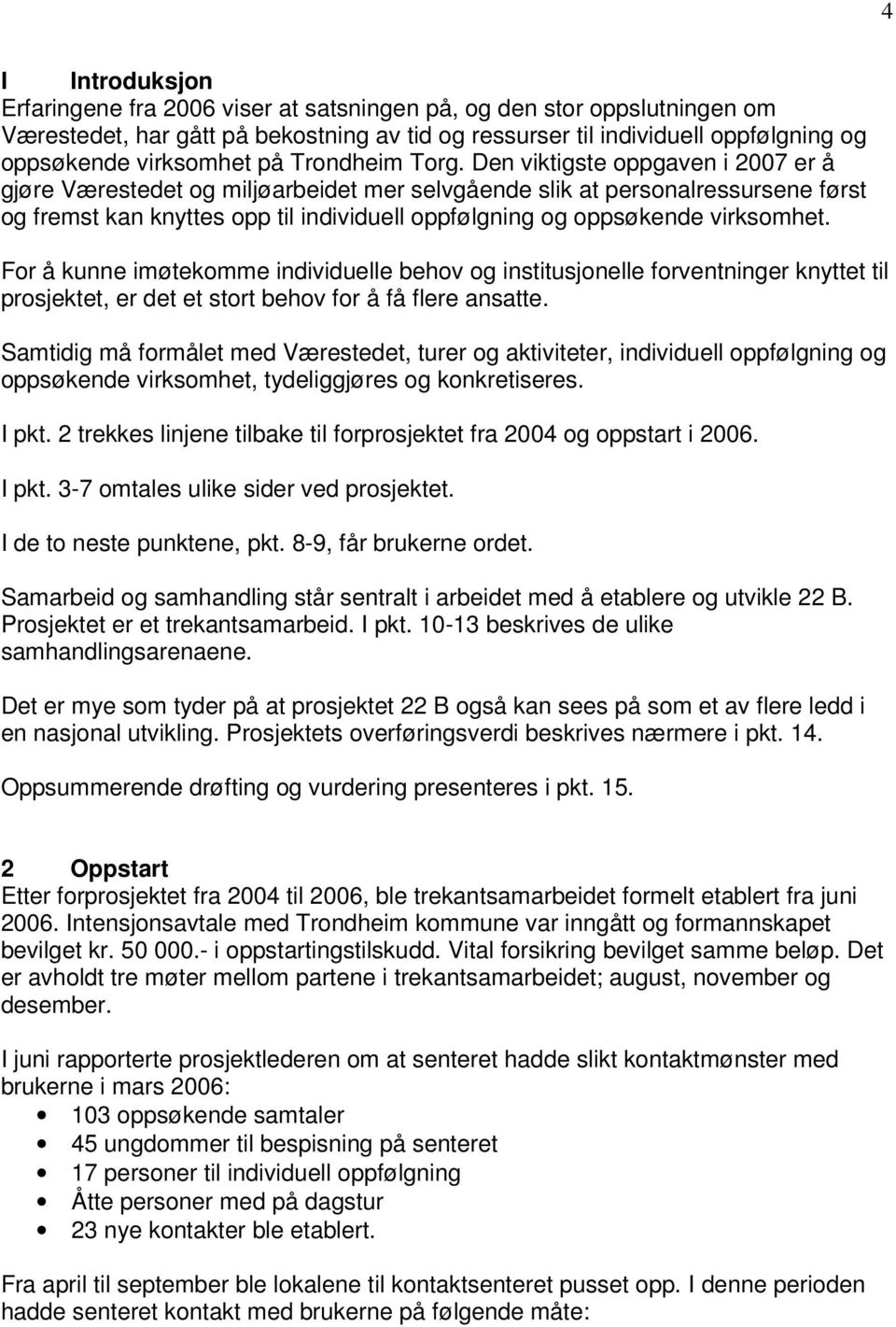 Den viktigste oppgaven i 2007 er å gjøre Værestedet og miljøarbeidet mer selvgående slik at personalressursene først og fremst kan knyttes opp til individuell oppfølgning og oppsøkende virksomhet.