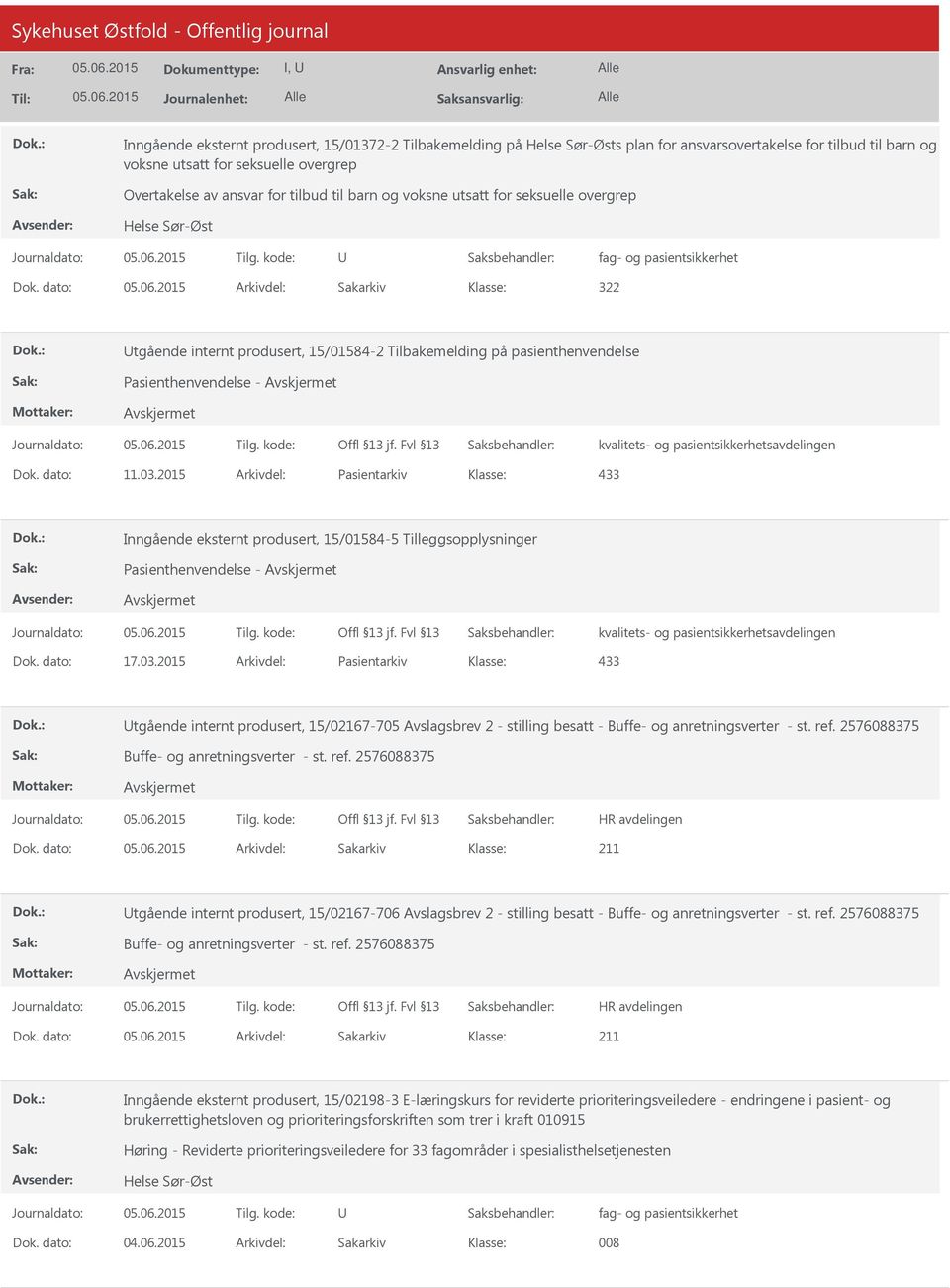 dato: 11.03.2015 Arkivdel: Pasientarkiv Inngående eksternt produsert, 15/01584-5 Tilleggsopplysninger Pasienthenvendelse - Dok. dato: 17.03.2015 Arkivdel: Pasientarkiv tgående internt produsert, 15/02167-705 Avslagsbrev 2 - stilling besatt - Buffe- og anretningsverter - st.