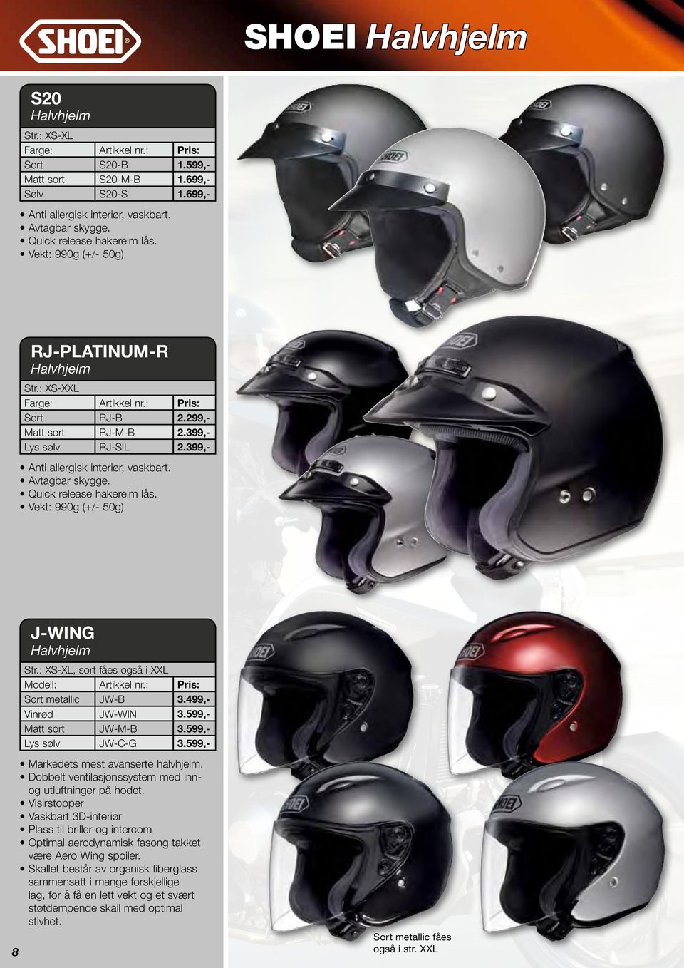 Avtagbar skygge. Quick release hakereim lås. Vekt: 990g (+/- 50g) 8 J-WING Halvhjelm, sort fåes også i XXL Modell: Artikkel nr.: Pris: Sort metallic JW-B 3.499,- Vinrød JW-WIN 3.