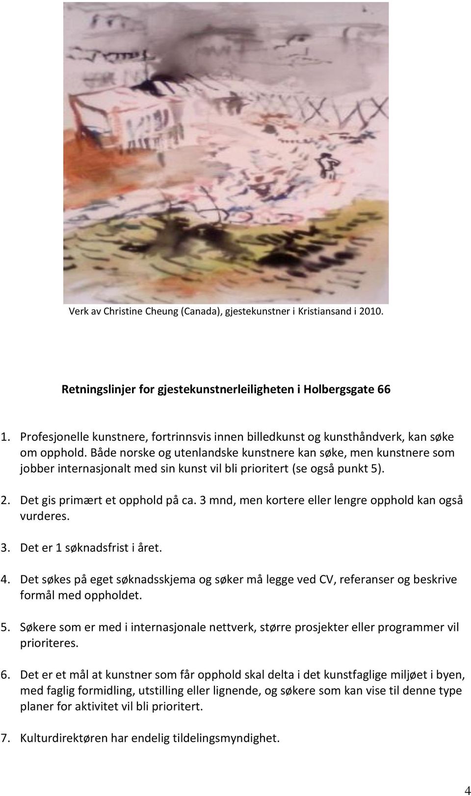 Både norske og utenlandske kunstnere kan søke, men kunstnere som jobber internasjonalt med sin kunst vil bli prioritert (se også punkt 5). 2. Det gis primært et opphold på ca.