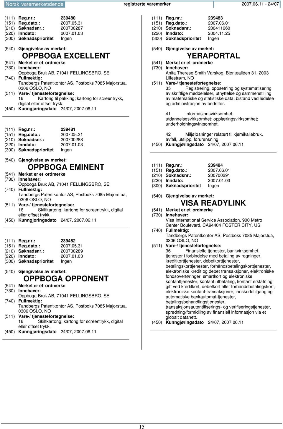 (111) Reg.nr.: 239481 (151) Reg.dato.: 2007.05.31 (210) Søknadsnr.: 200700288 (220) Inndato: 2007.01.