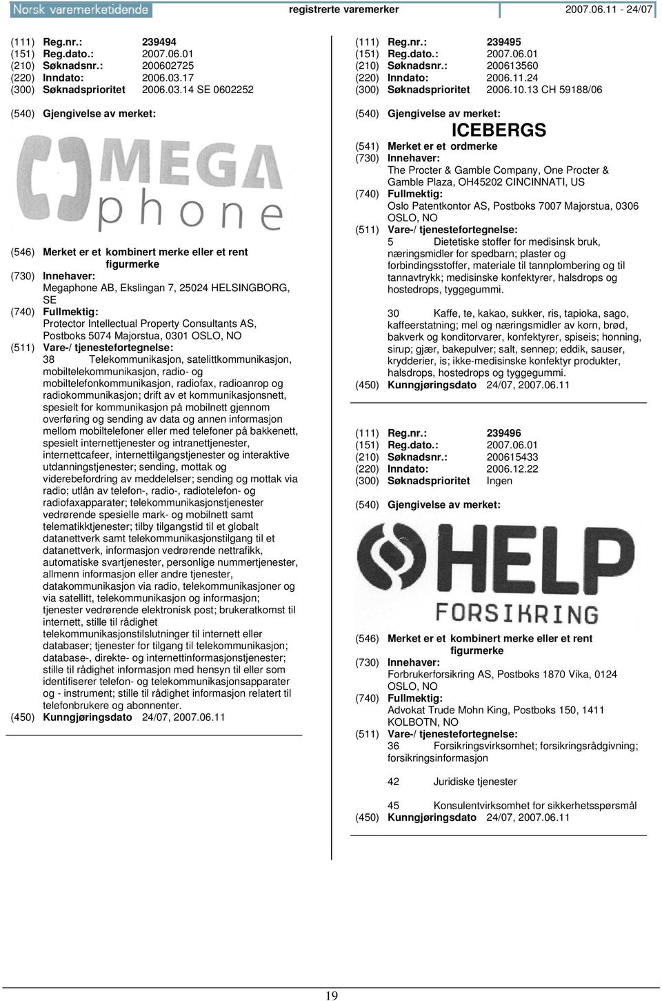 14 SE 0602252 Megaphone AB, Ekslingan 7, 25024 HELSINGBORG, SE Protector Intellectual Property Consultants AS, Postboks 5074 Majorstua, 0301 OSLO, 38 Telekommunikasjon, satelittkommunikasjon,