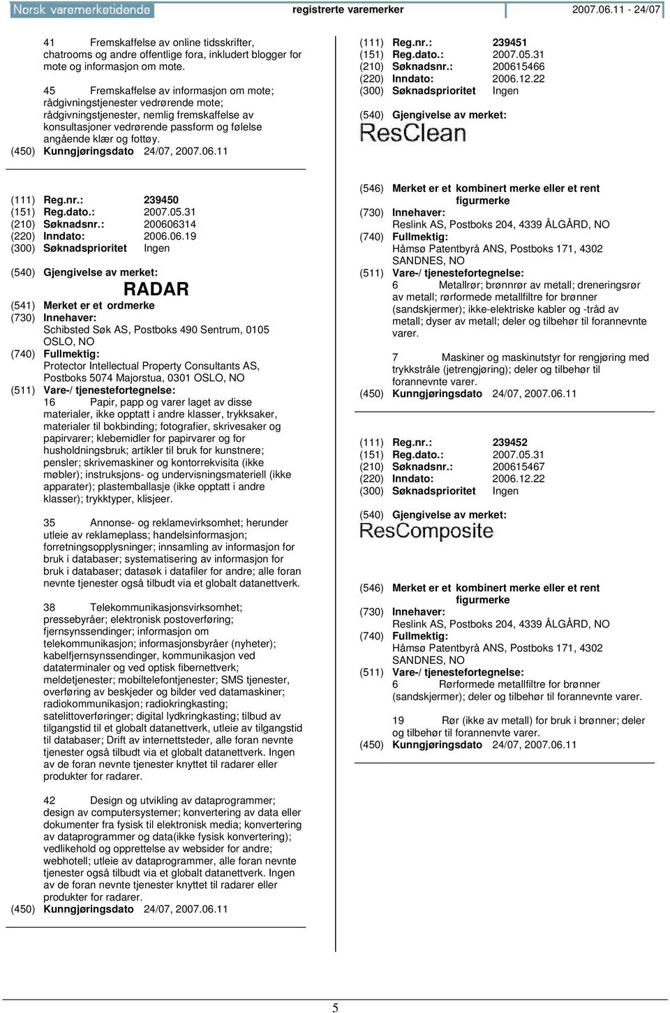 (111) Reg.nr.: 239451 (151) Reg.dato.: 2007.05.31 (210) Søknadsnr.: 200615466 (220) Inndato: 2006.12.22 (111) Reg.nr.: 239450 (151) Reg.dato.: 2007.05.31 (210) Søknadsnr.: 200606314 (220) Inndato: 2006.