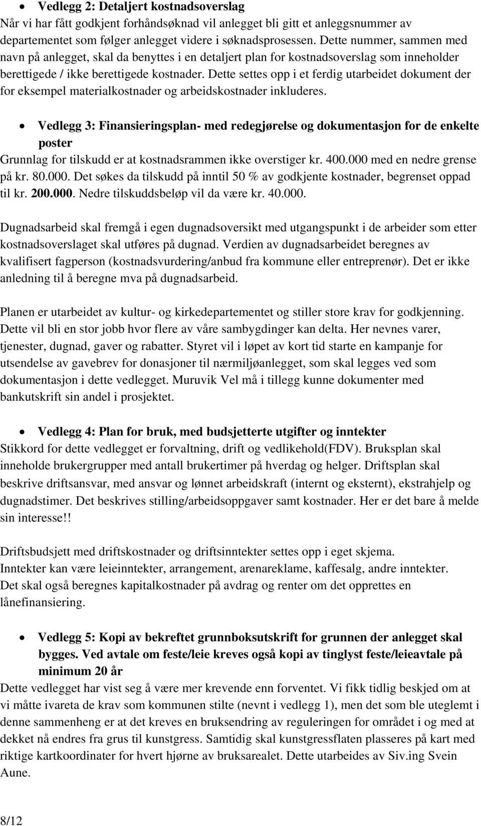 Dette settes opp i et ferdig utarbeidet dokument der for eksempel materialkostnader og arbeidskostnader inkluderes.