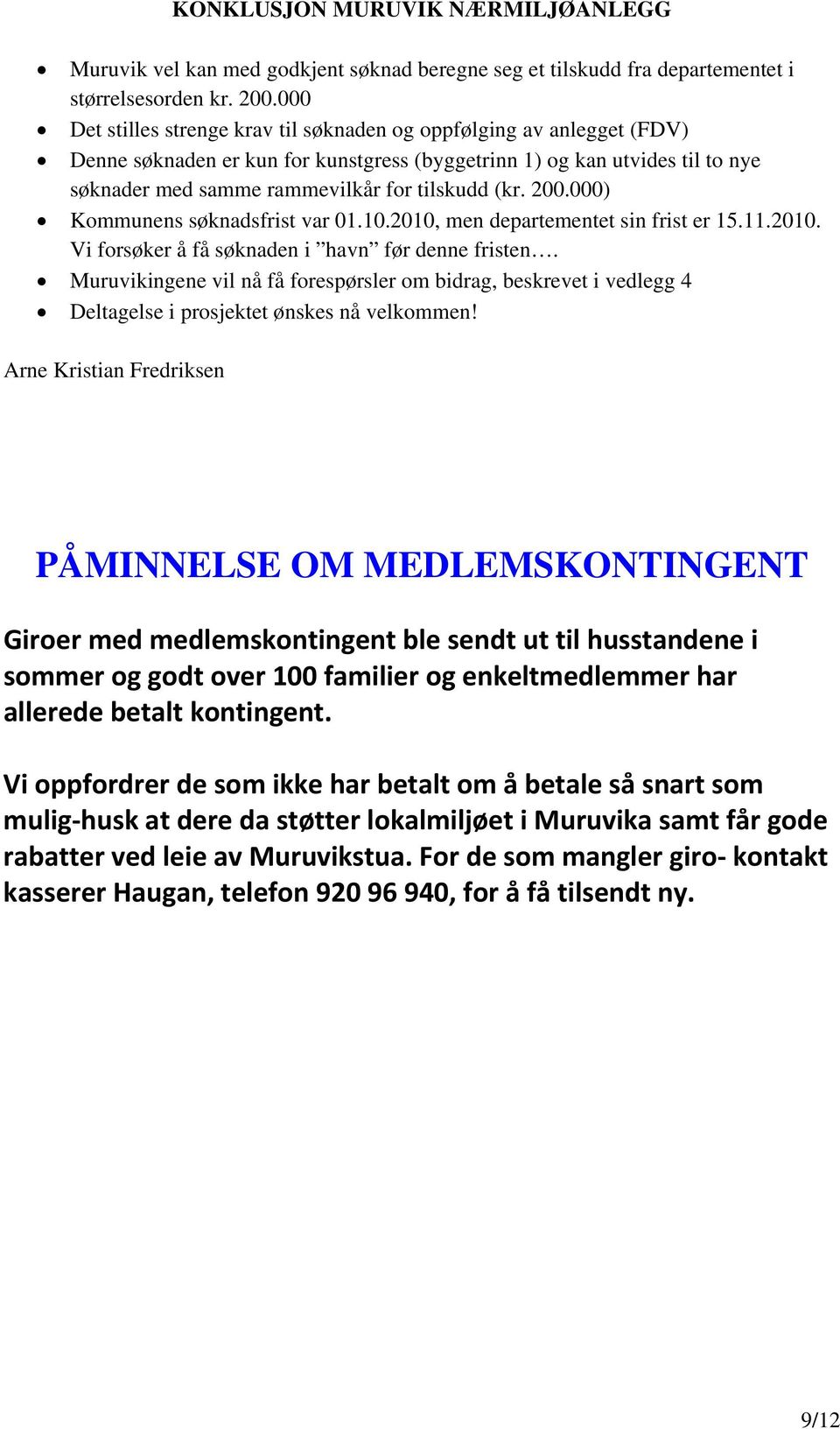 200.000) Kommunens søknadsfrist var 01.10.2010, men departementet sin frist er 15.11.2010. Vi forsøker å få søknaden i havn før denne fristen.