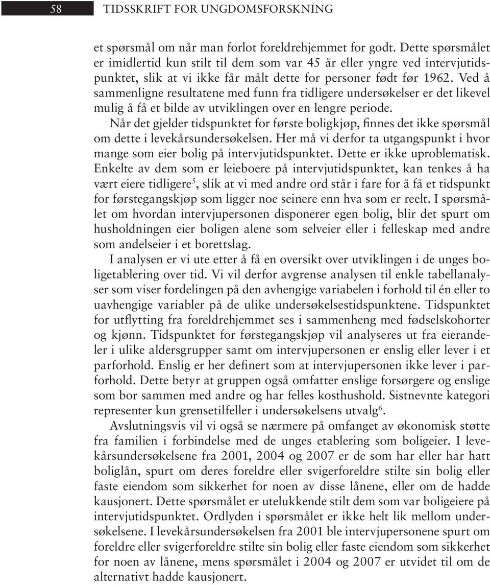 Ved å sammenligne resultatene med funn fra tidligere undersøkelser er det likevel mu lig å få et bil de av ut vik lin gen over en leng re pe ri ode.