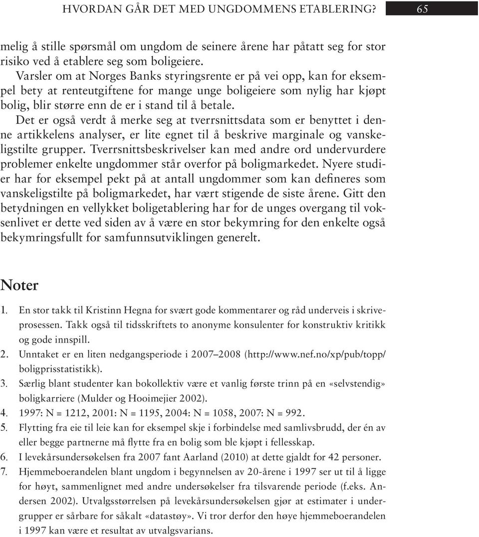 til å be ta le. Det er også verdt å mer ke seg at tverr snitts da ta som er be nyt tet i denne artikkelens analyser, er lite egnet til å beskrive marginale og vanskeligstilte grupper.