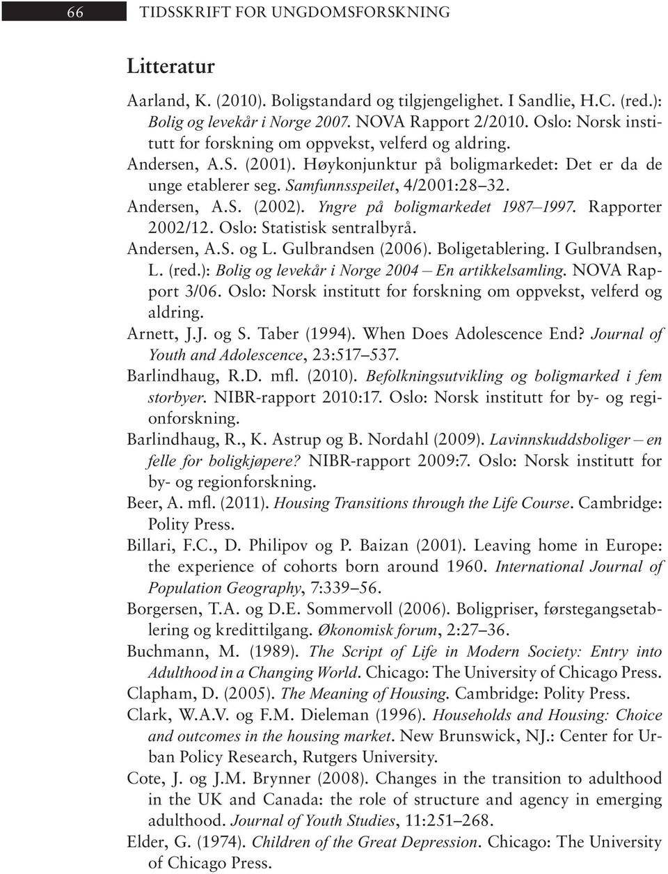 Andersen, A.S. (2002). Yngre på boligmarkedet 1987 1997. Rapporter 2002/12. Oslo: Statistisk sentralbyrå. Andersen, A.S. og L. Gulbrandsen (2006). Boligetablering. I Gulbrandsen, L. (red.