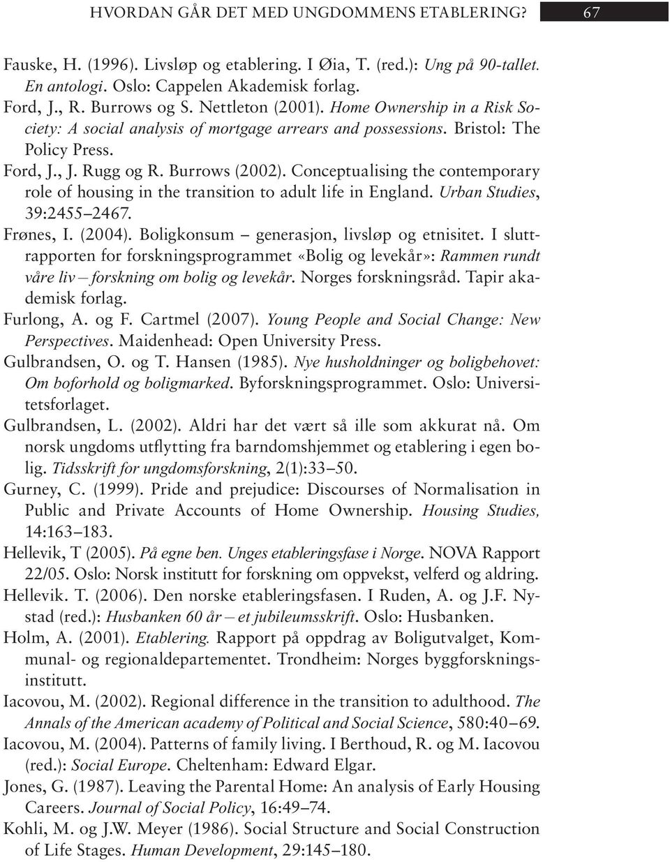 Conceptualising the con tem po ra ry role of housing in the transition to adult life in Eng land. Ur ban Stu dies, 39:2455 2467. Frønes, I. (2004). Boligkonsum generasjon, livsløp og etnisitet.