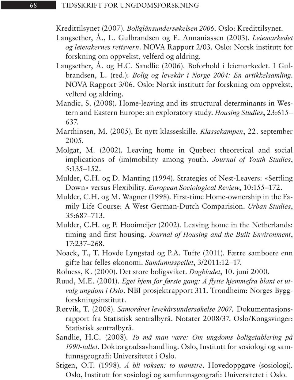 Bo for hold i leie mar ke det. I Gulbrand sen, L. (red.): Bolig og levekår i Norge 2004: En artikkelsamling. NOVA Rap port 3/06.
