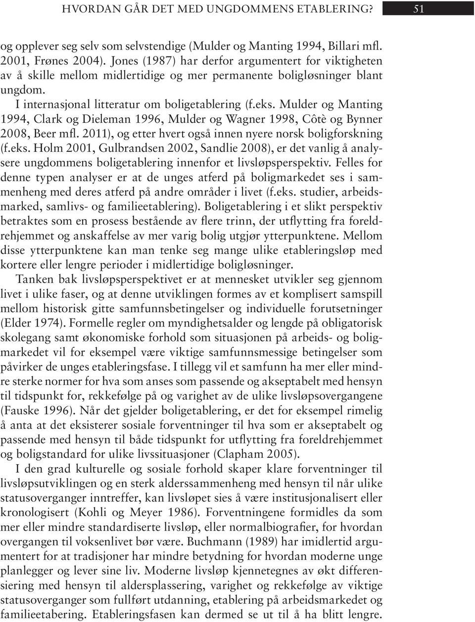 Mulder og Manting 1994, Clark og Dieleman 1996, Mul der og Wag ner 1998, Côtè og Bynner 2008, Beer mfl. 2011), og et ter hvert også in nen nye re norsk boligforskning (f.eks.