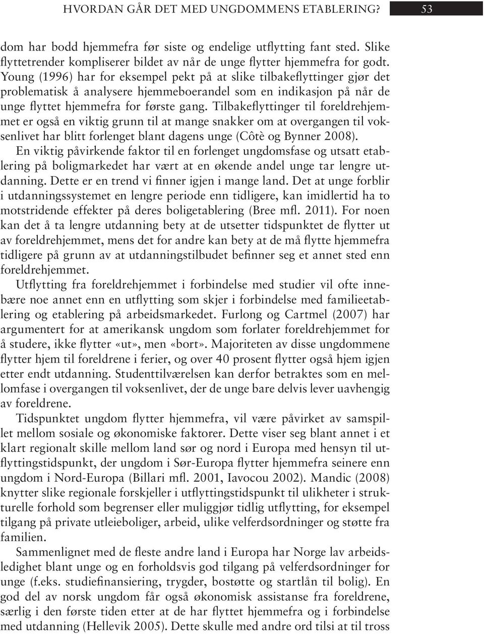 Young (1996) har for eks em pel pekt på at sli ke til ba ke flyt tin ger gjør det problematisk å analysere hjemmeboerandel som en indikasjon på når de unge flyttet hjemmefra for første gang.