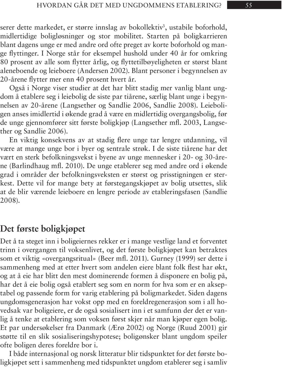 I Nor ge står for eks em pel hus hold un der 40 år for om kring 80 pro sent av alle som flyt ter år lig, og flyttetilbøyeligheten er størst blant aleneboende og leieboere (Andersen 2002).