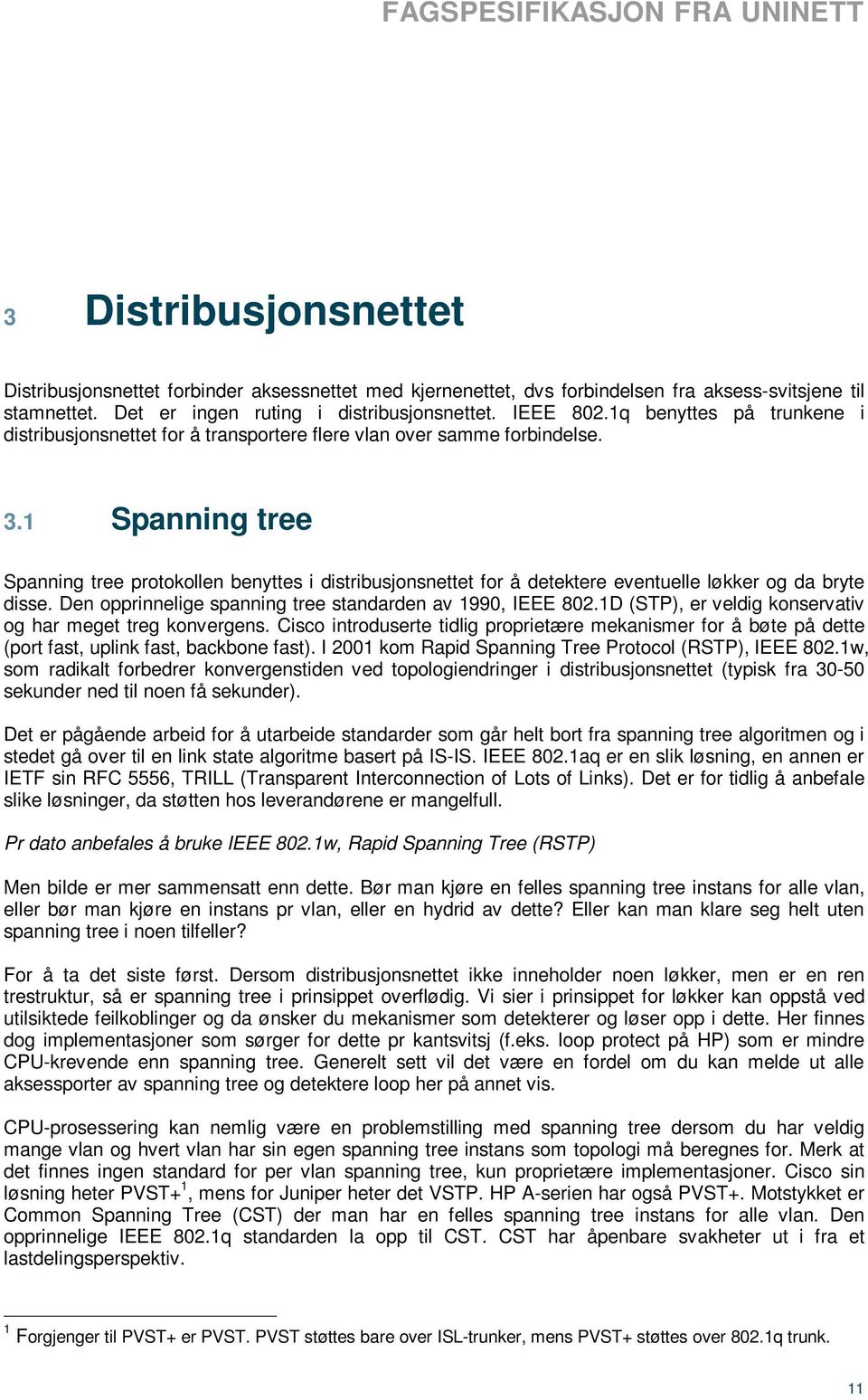 1 Spanning tree Spanning tree protokollen benyttes i distribusjonsnettet for å detektere eventuelle løkker og da bryte disse. Den opprinnelige spanning tree standarden av 1990, IEEE 802.