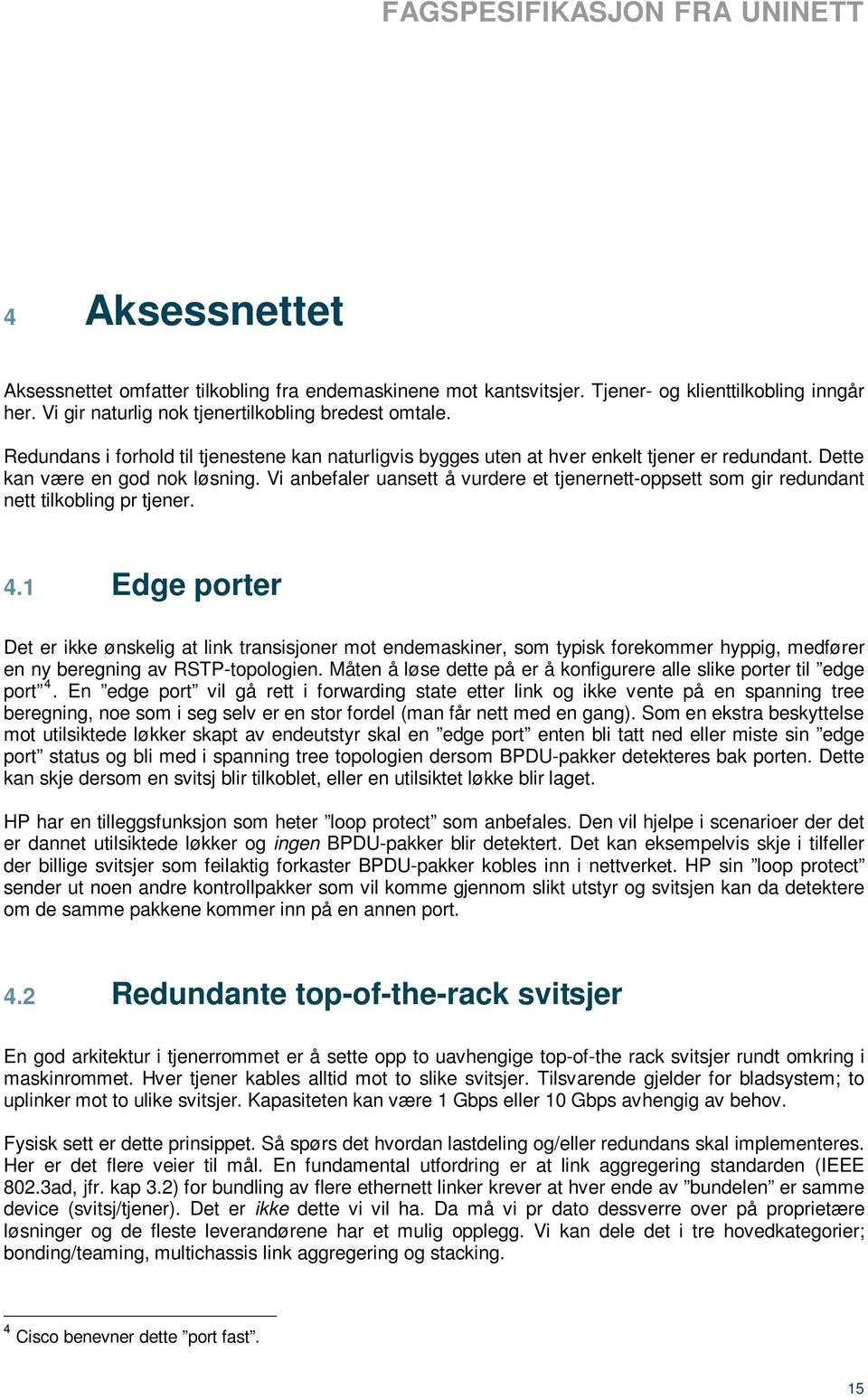 Vi anbefaler uansett å vurdere et tjenernett-oppsett som gir redundant nett tilkobling pr tjener. 4.