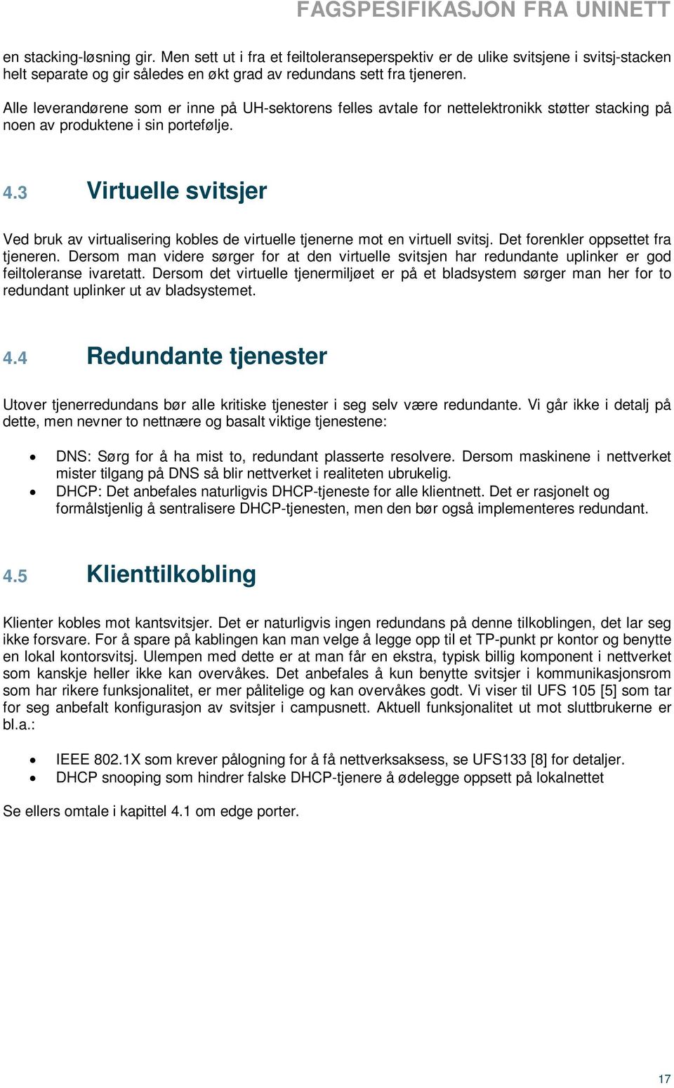 3 Virtuelle svitsjer Ved bruk av virtualisering kobles de virtuelle tjenerne mot en virtuell svitsj. Det forenkler oppsettet fra tjeneren.