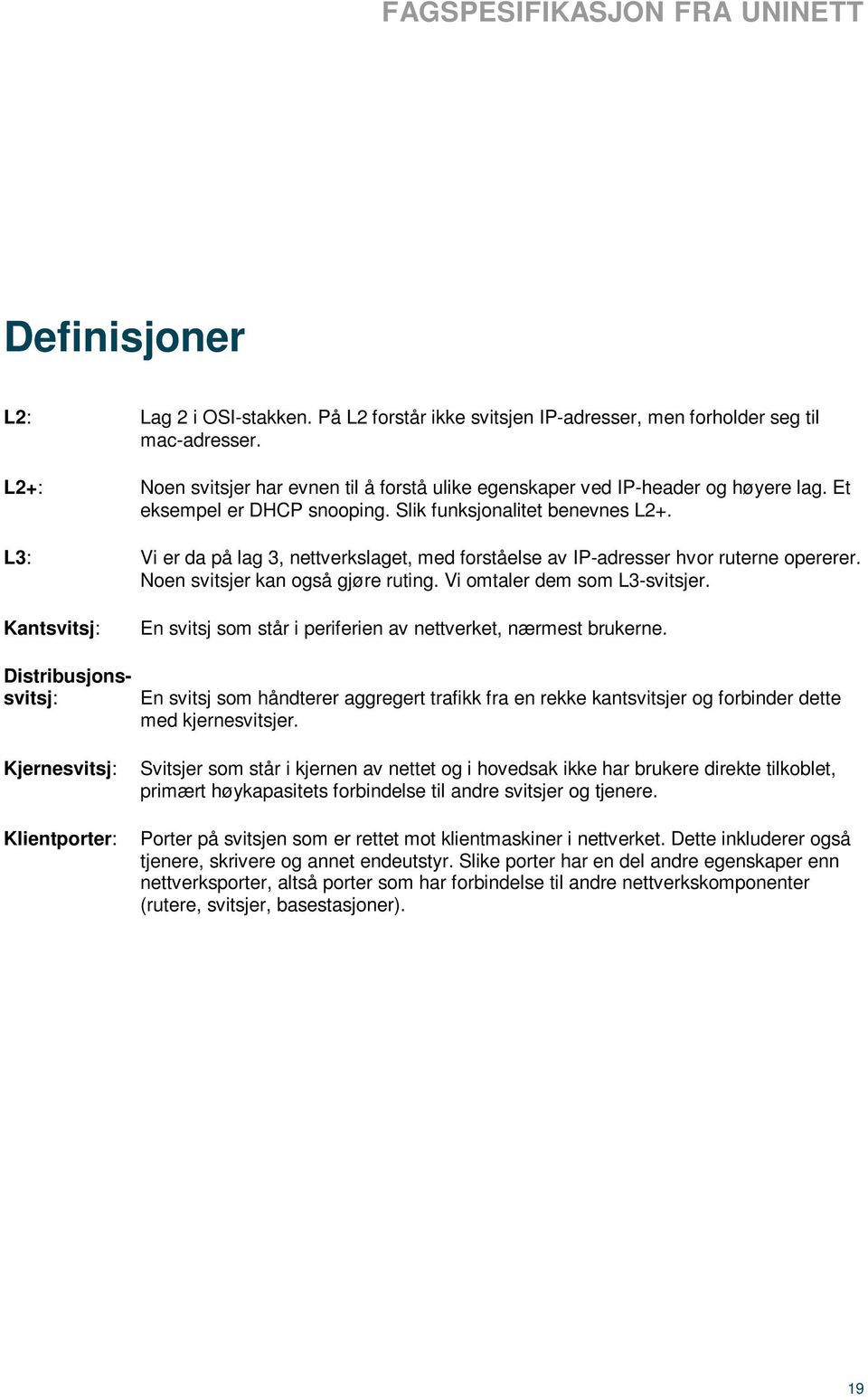 L3: Vi er da på lag 3, nettverkslaget, med forståelse av IP-adresser hvor ruterne opererer. Noen svitsjer kan også gjøre ruting. Vi omtaler dem som L3-svitsjer.