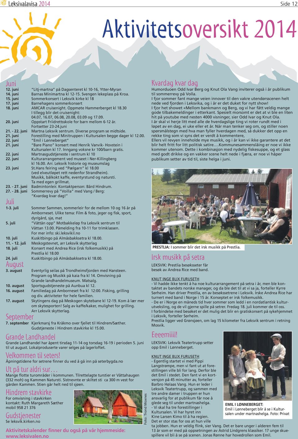 09 og 17.09. 20. juni Oppstart Friidrettsskole for barn mellom 6-12 år. Fortsetter 23-24.juni 21. - 22. juni Martna Leksvik sentrum. Diverse program se midtside. 21. juni Forestilling med Minitruppen i Kultursalen begge dager kl 12.