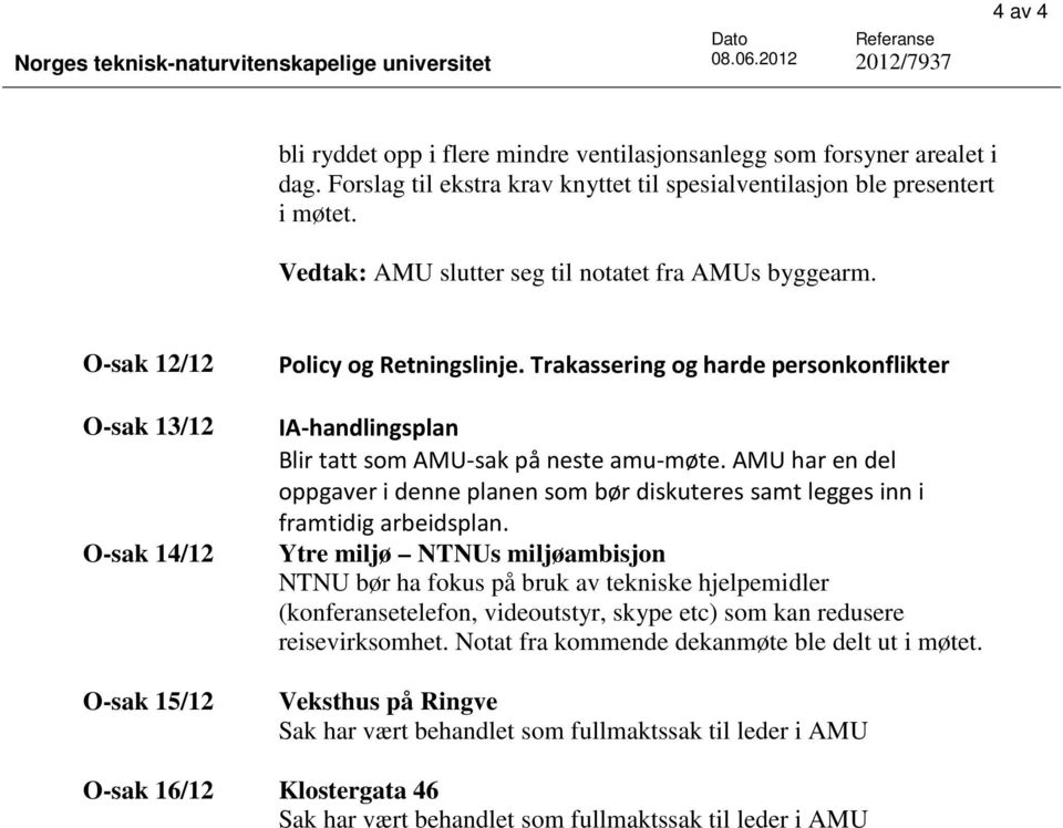 O-sak 12/12 O-sak 13/12 O-sak 14/12 O-sak 15/12 Policy og Retningslinje. Trakassering og harde personkonflikter IA-handlingsplan Blir tatt som AMU-sak på neste amu-møte.