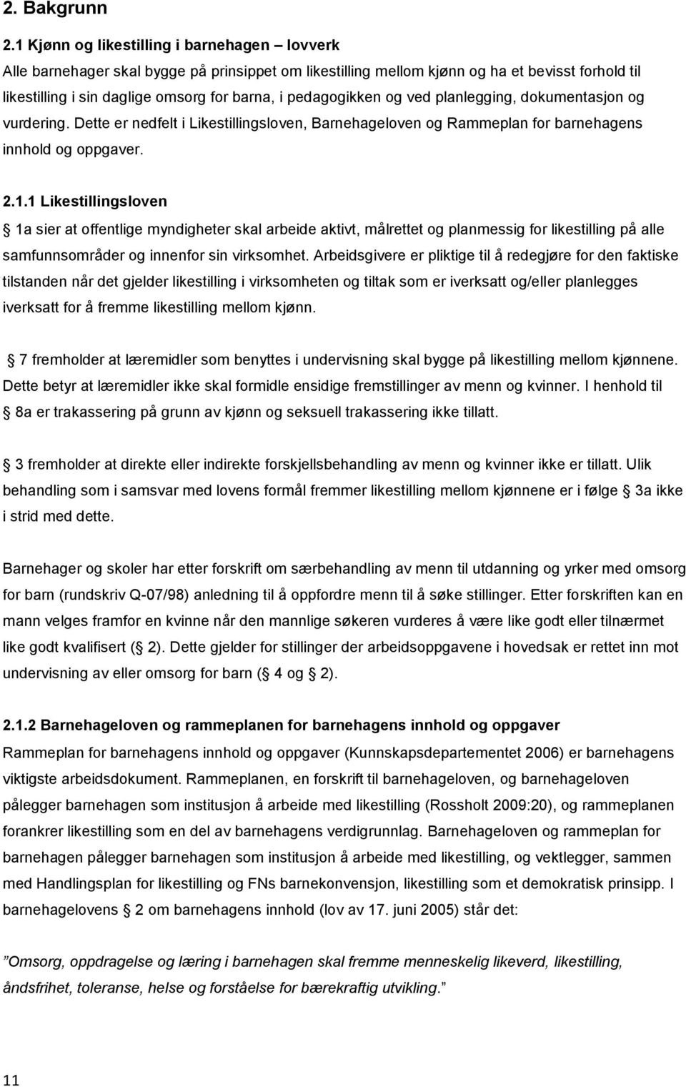 pedagogikken og ved planlegging, dokumentasjon og vurdering. Dette er nedfelt i Likestillingsloven, Barnehageloven og Rammeplan for barnehagens innhold og oppgaver. 2.1.