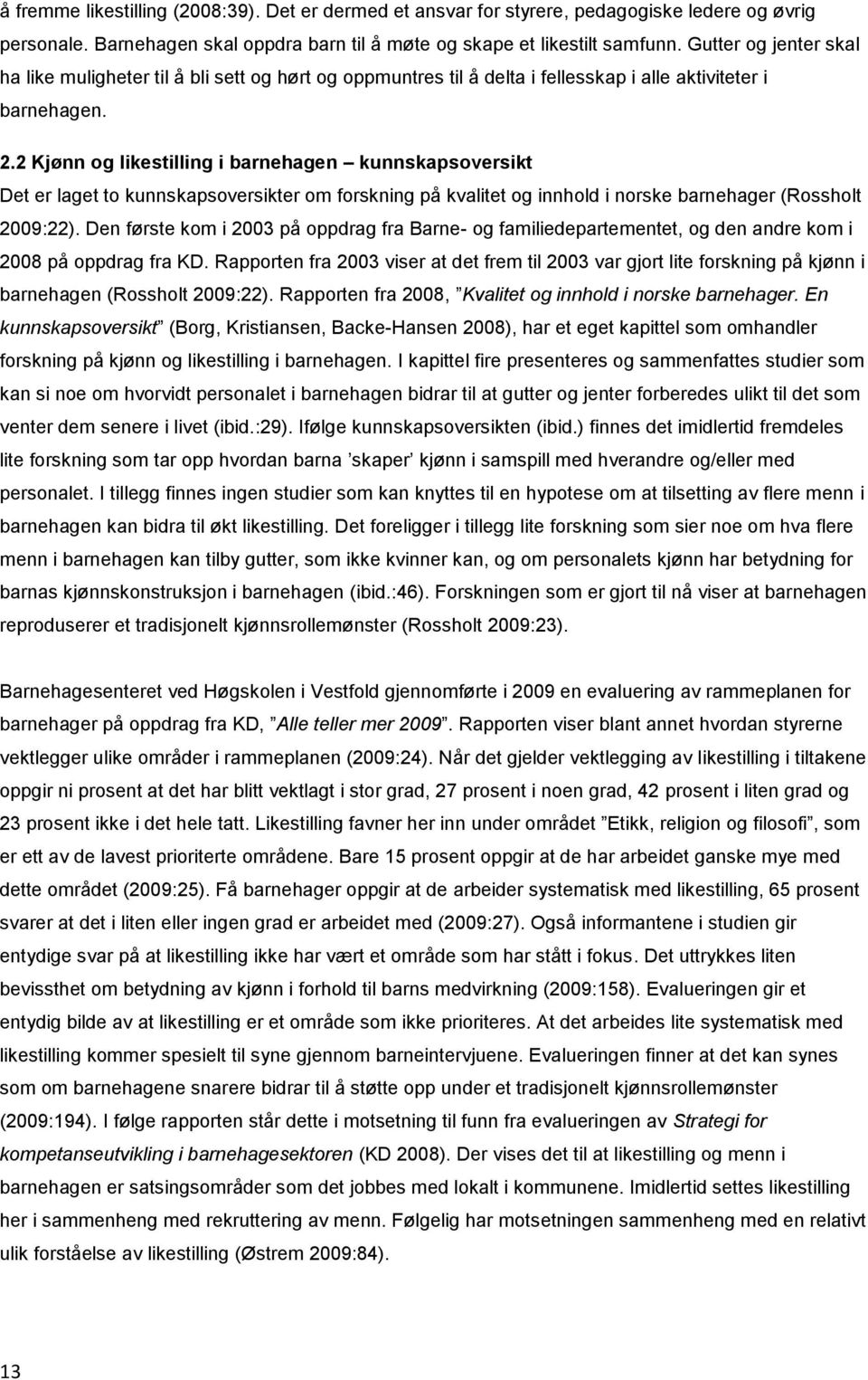 2 Kjønn og likestilling i barnehagen kunnskapsoversikt Det er laget to kunnskapsoversikter om forskning på kvalitet og innhold i norske barnehager (Rossholt 2009:22).