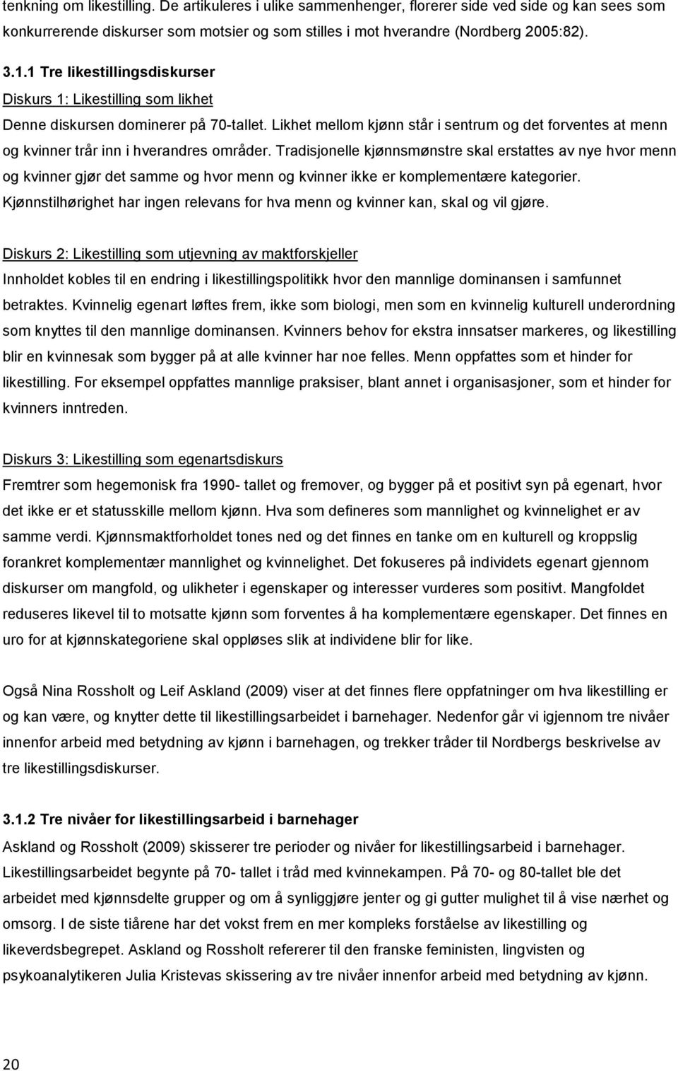 Likhet mellom kjønn står i sentrum og det forventes at menn og kvinner trår inn i hverandres områder.